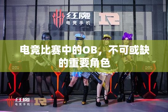 电竞比赛中的OB，不可或缺的重要角色